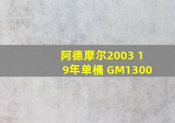 阿德摩尔2003 19年单桶 GM1300